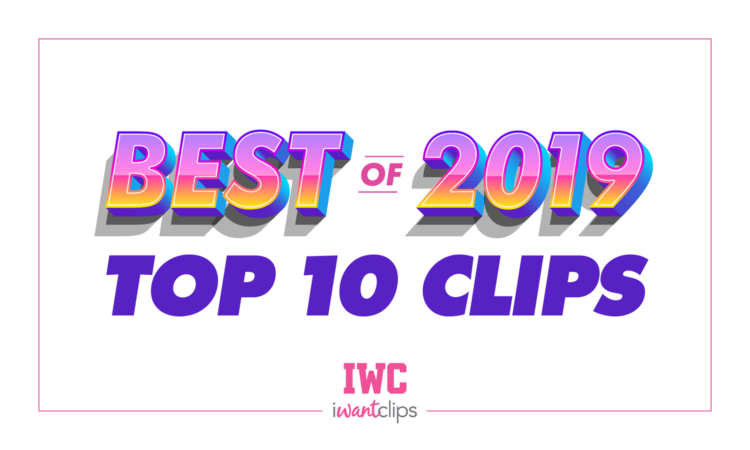 iWantClips' Top Clips of 2019.